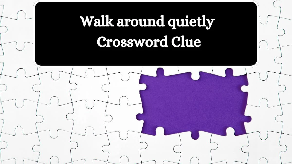 USA Today Walk around quietly Crossword Clue Puzzle Answer from July 30, 2024