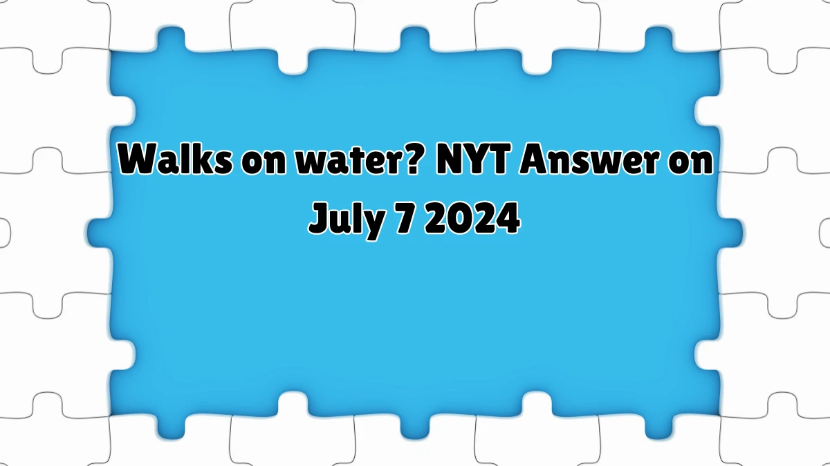 Walks on water? NYT Crossword Clue Puzzle Answer from July 07, 2024