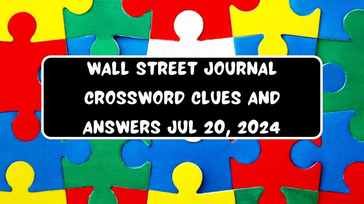 Wall Street Journal Crossword Clues and Answers Jul 20, 2024