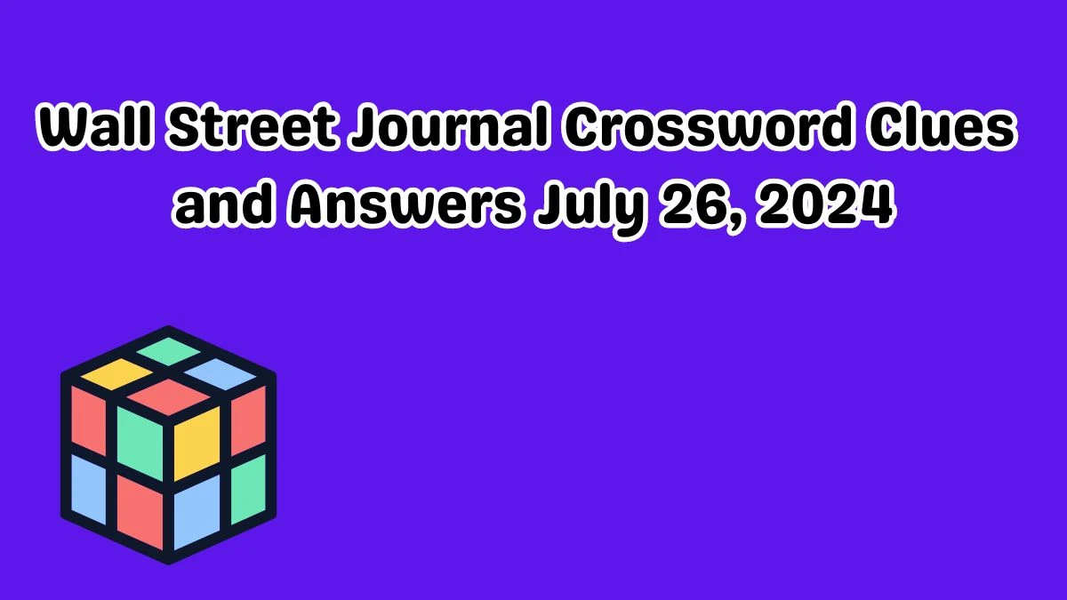 Wall Street Journal Crossword Clues and Answers July 26, 2024