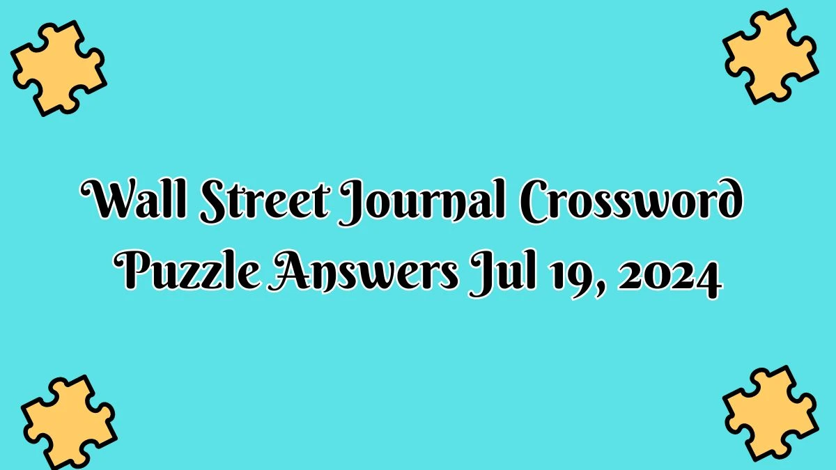 Wall Street Journal Crossword Puzzle Answers Jul 19, 2024