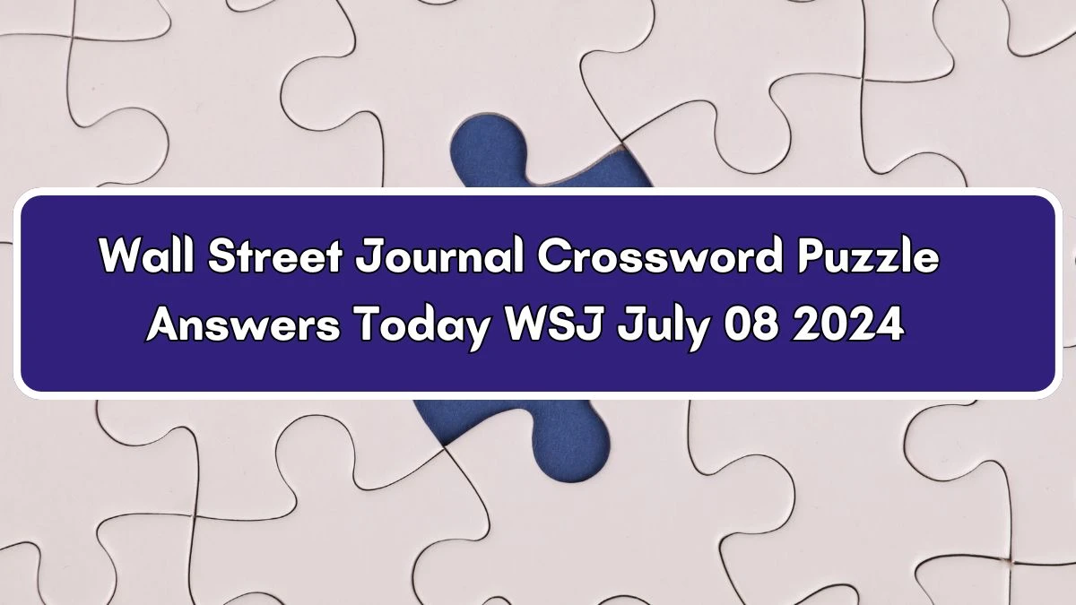 Wall Street Journal Crossword Puzzle Answers Today WSJ July 08 2024