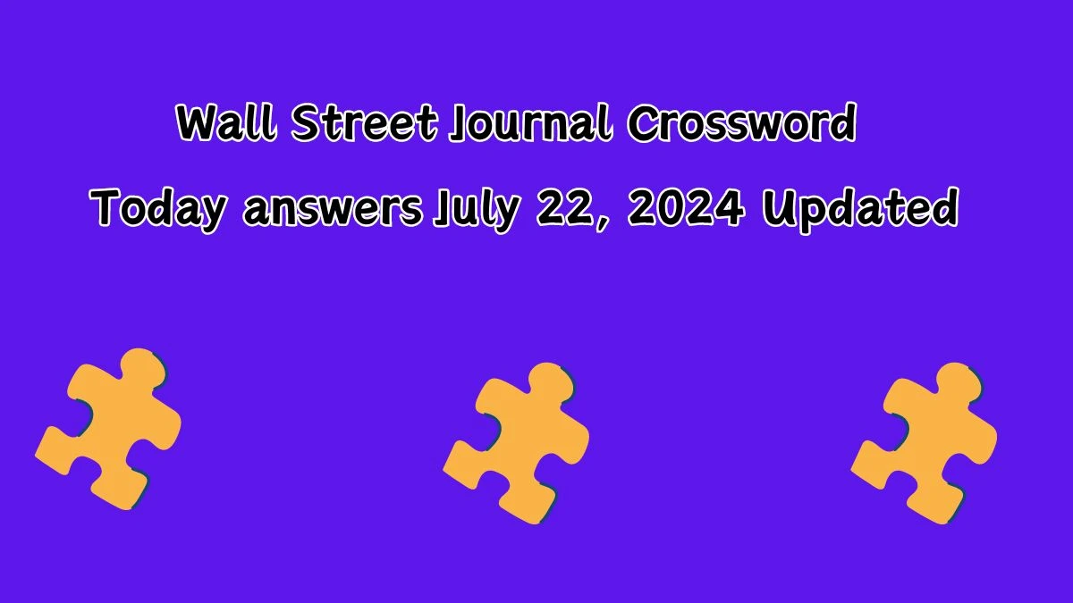 Wall Street Journal Crossword Today answers July 22, 2024 Updated