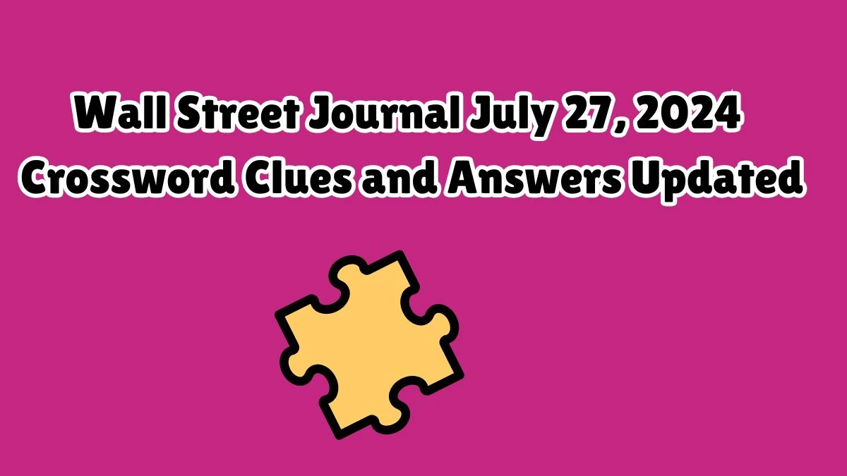 Wall Street Journal July 27, 2024 Crossword Clues and Answers Updated