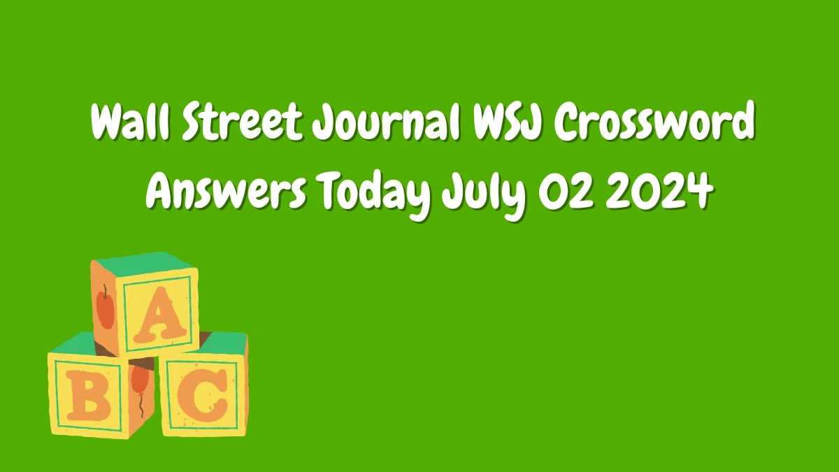 Wall Street Journal WSJ Crossword Answers Today July 02 2024