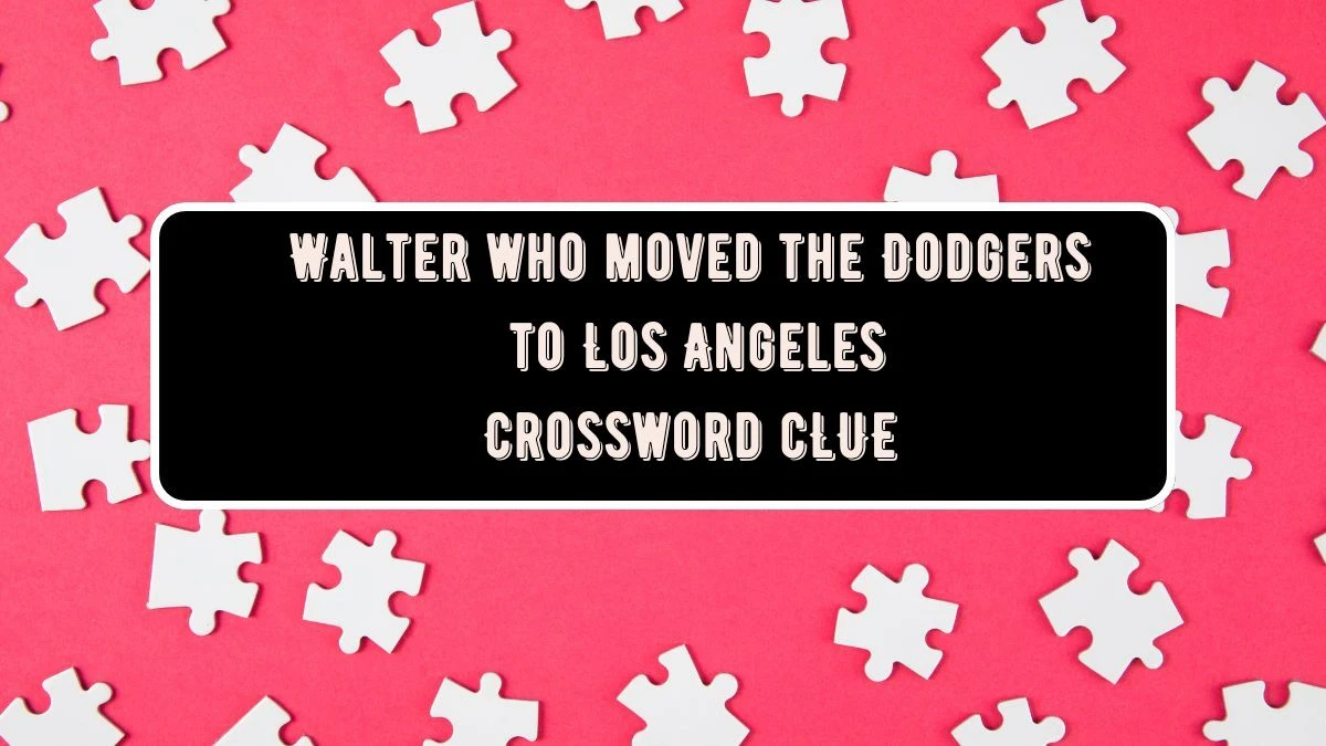 LA Times Walter who moved the Dodgers to Los Angeles Crossword Puzzle Answer from July 25, 2024