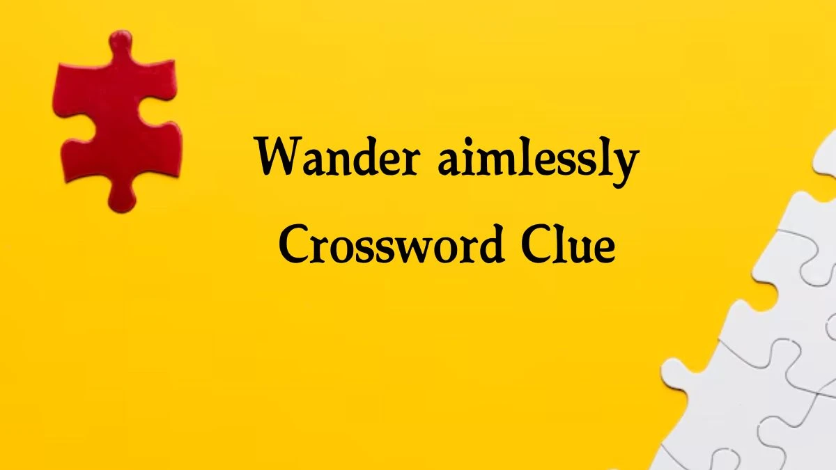 Wander aimlessly Crossword Clue Puzzle Answer from July 31, 2024