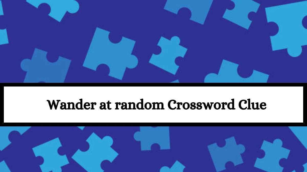 Wander at random Crossword Clue Puzzle Answer from July 15, 2024