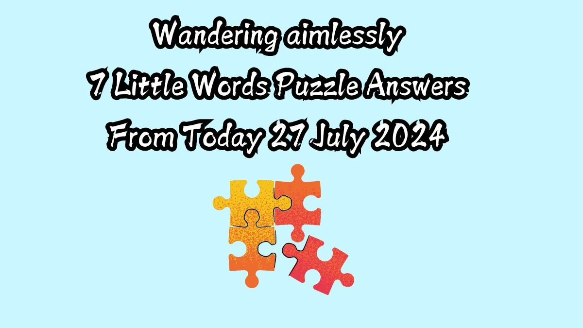 Wandering aimlessly 7 Little Words Puzzle Answer from July 27, 2024