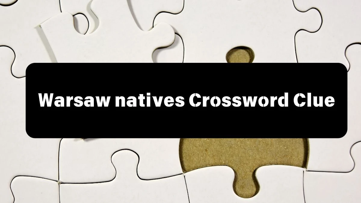 Warsaw natives Daily Commuter Crossword Clue Answers on July 13, 2024