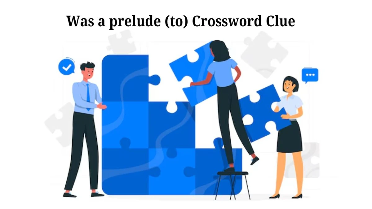 Was a prelude (to) Universal Crossword Clue Puzzle Answer from July 20, 2024