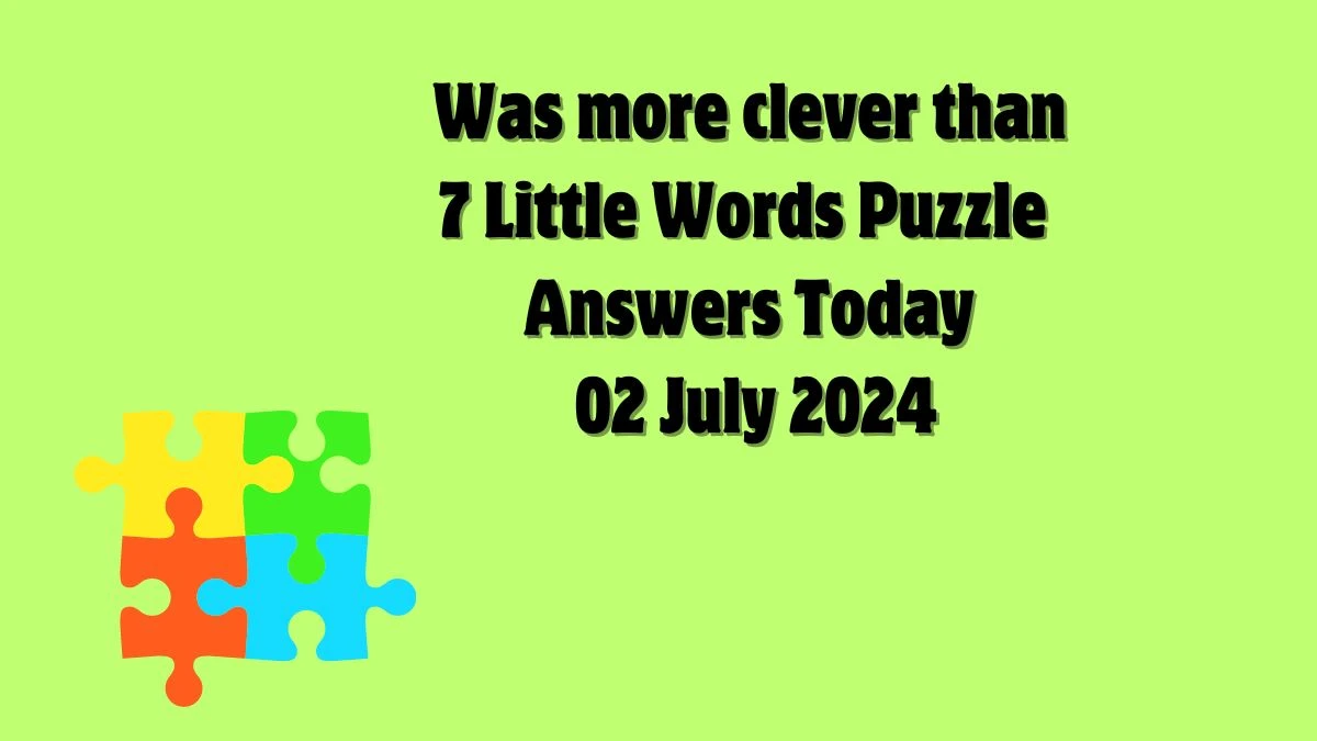 Was more clever than 7 Little Words Puzzle Answer from July 02, 2024