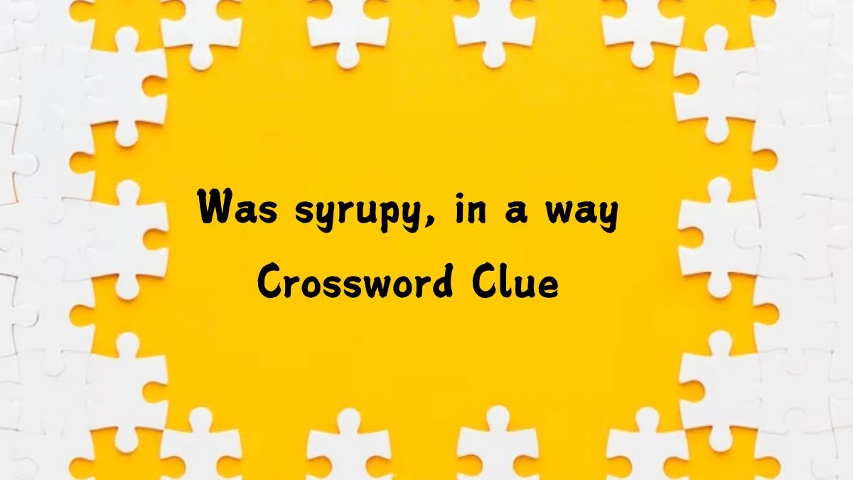 NYT Was syrupy, in a way Crossword Clue Puzzle Answer from July 26, 2024