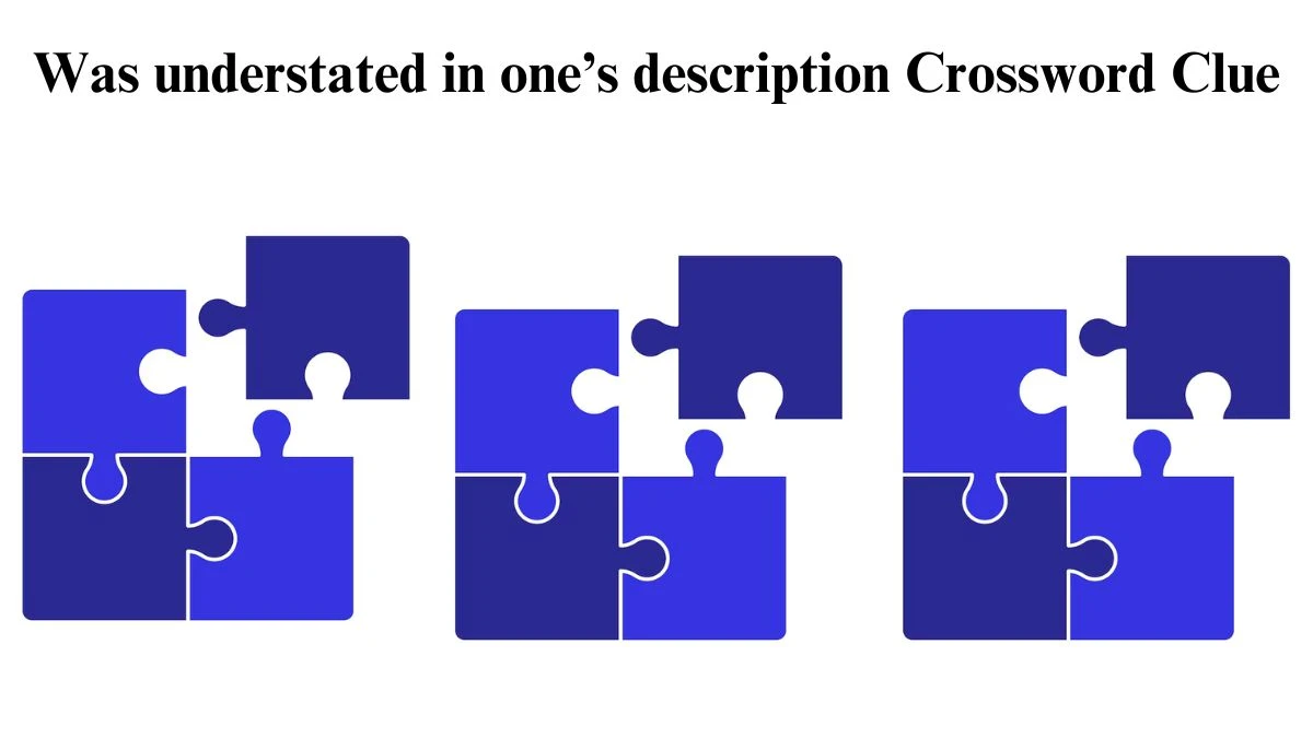 Was understated in one’s description NYT Crossword Clue Puzzle Answer from July 22, 2024