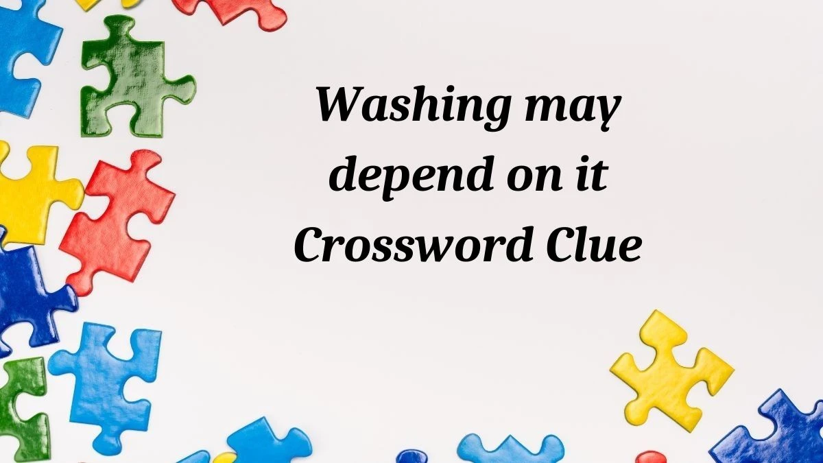 Washing may depend on it (7,4) Crossword Clue Puzzle Answer from July 03, 2024