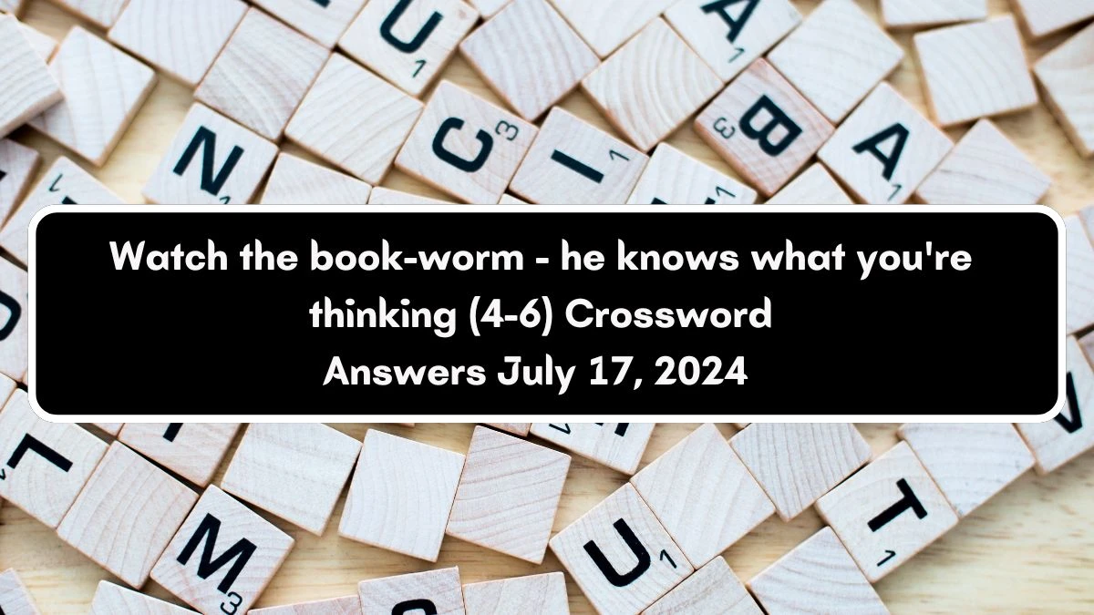 Watch the book-worm - he knows what you're thinking (4-6) Crossword Clue Puzzle Answer from July 17, 2024