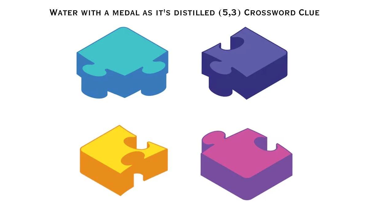 Water with a medal as it's distilled (5,3) Crossword Clue Puzzle Answer from July 21, 2024