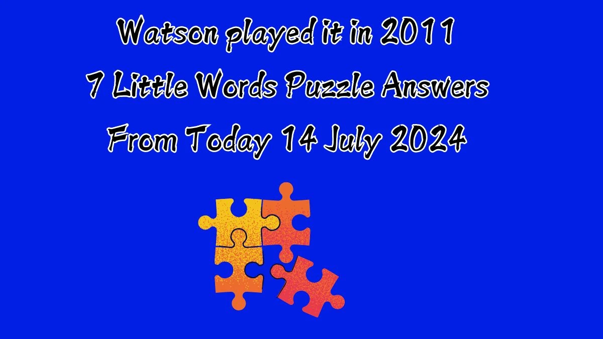 Watson played it in 2011 7 Little Words Puzzle Answer from July 14, 2024