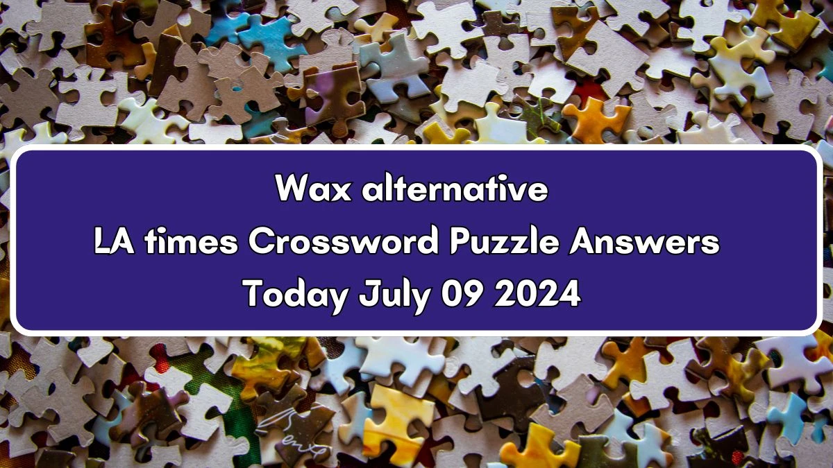 LA Times Wax alternative Crossword Puzzle Answer from July 09, 2024