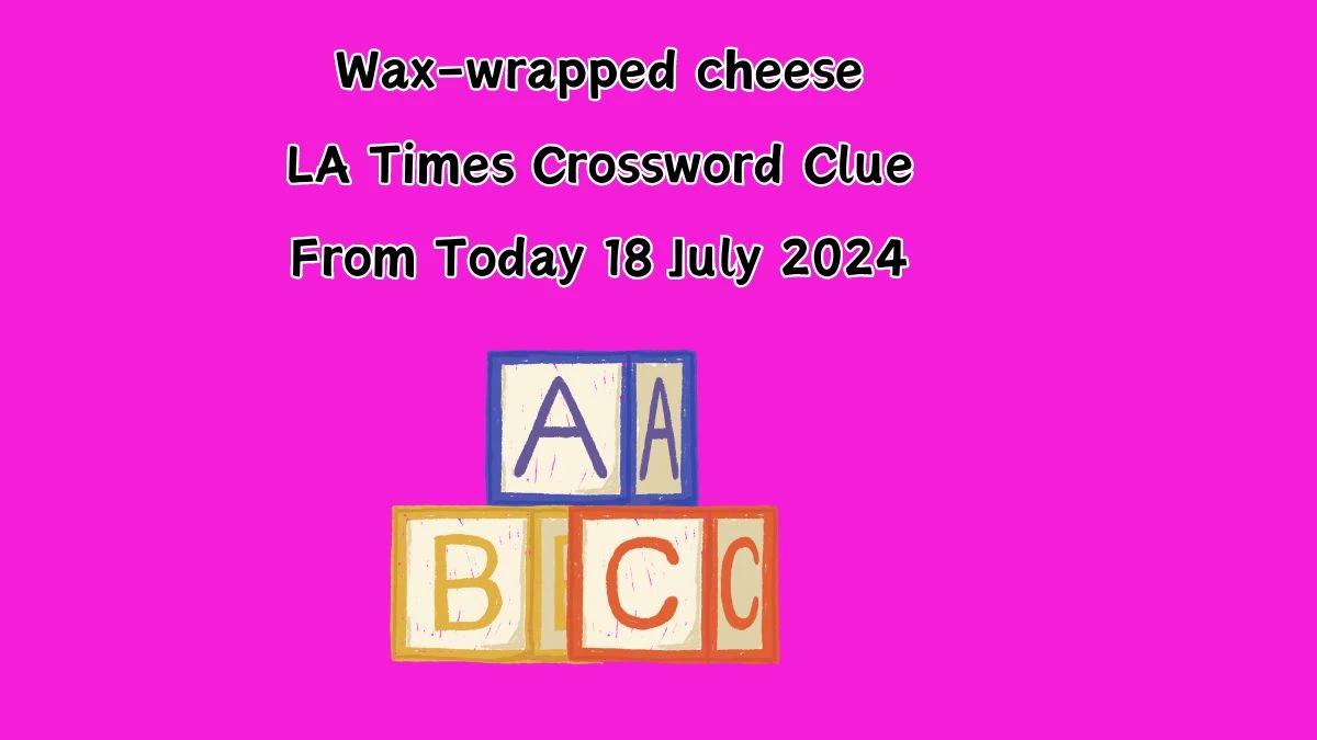 LA Times Wax-wrapped cheese Crossword Puzzle Answer from July 18, 2024