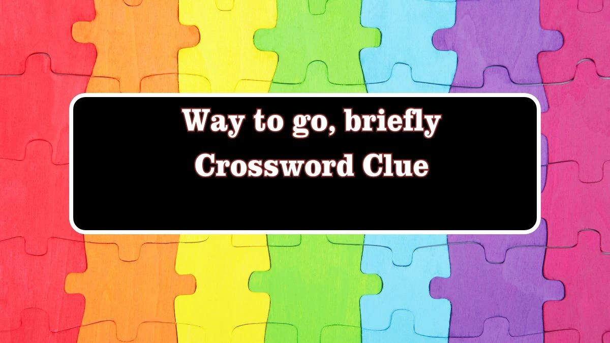 Way to go, briefly Crossword Clue Answers on July 28, 2024