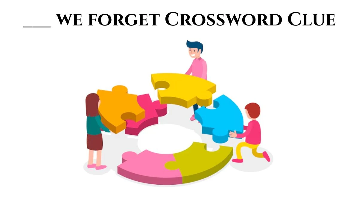 ___ we forget Daily Commuter Crossword Clue Answers on July 12, 2024