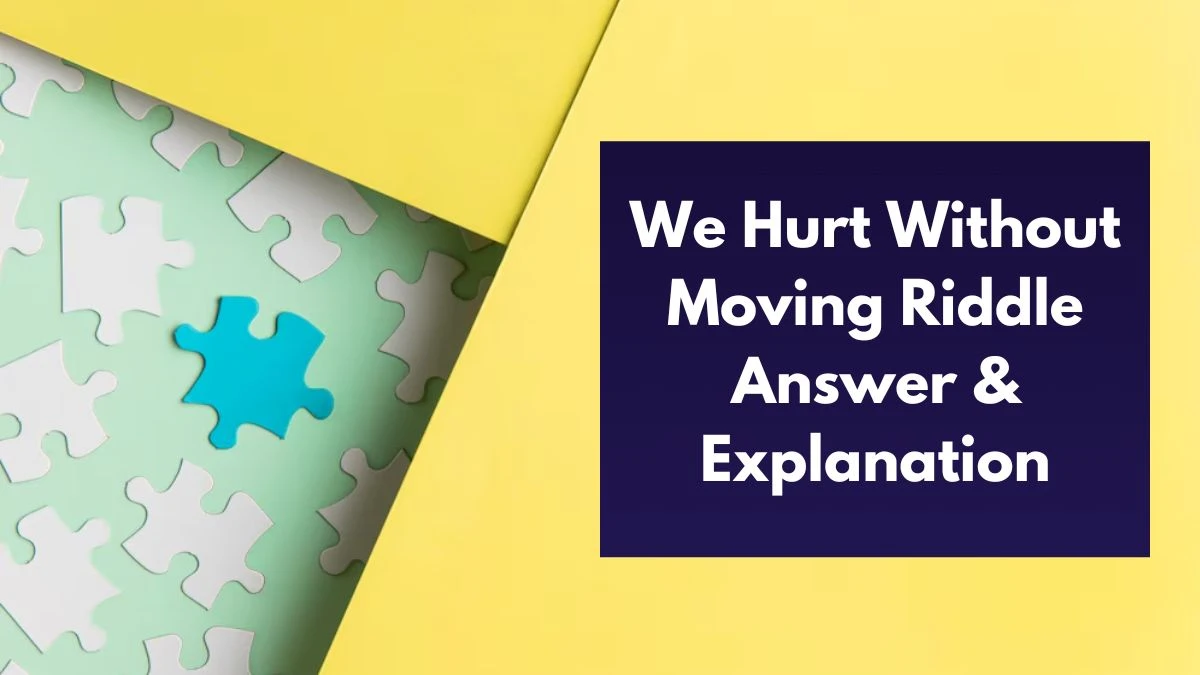 We Hurt Without Moving Riddle Answer Revealed