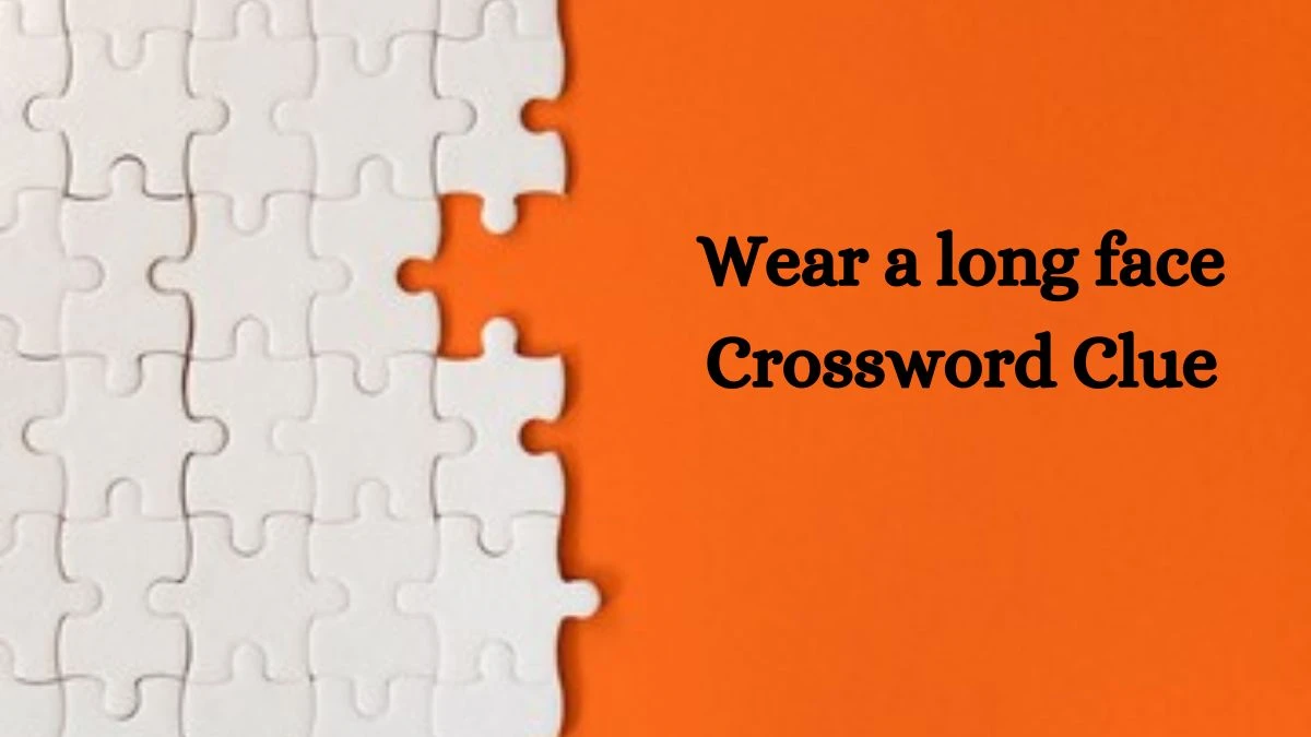 Wear a long face NYT Crossword Clue Puzzle Answer from July 22, 2024