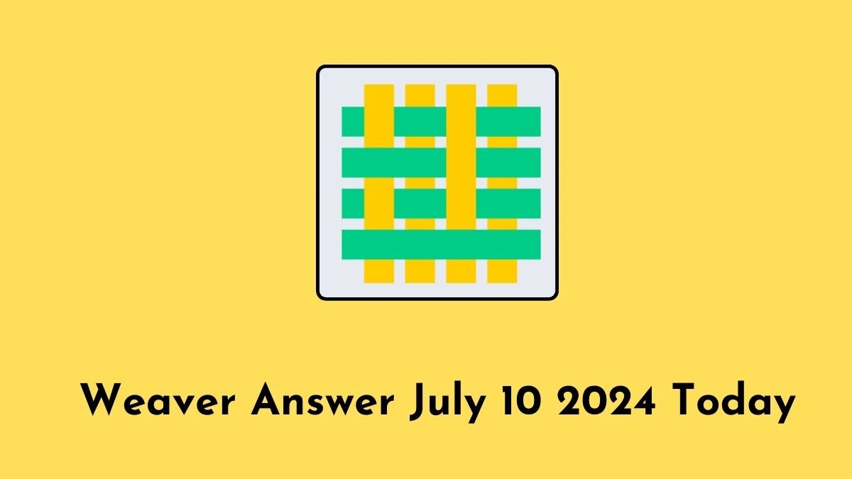 Weaver Answer July 10 2024 Today - A Detailed Guide