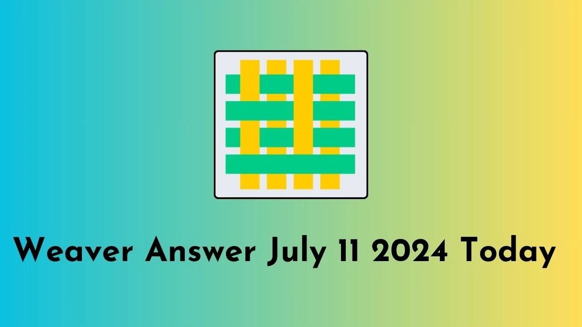 Weaver Answer July 11 2024 Today - A Simple Guide