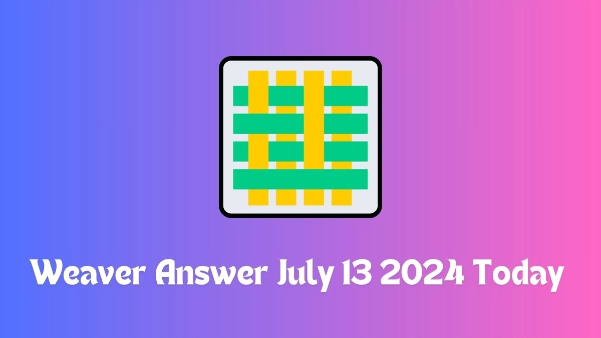 Weaver Answer July 13 2024 Today - Step by Step Guide