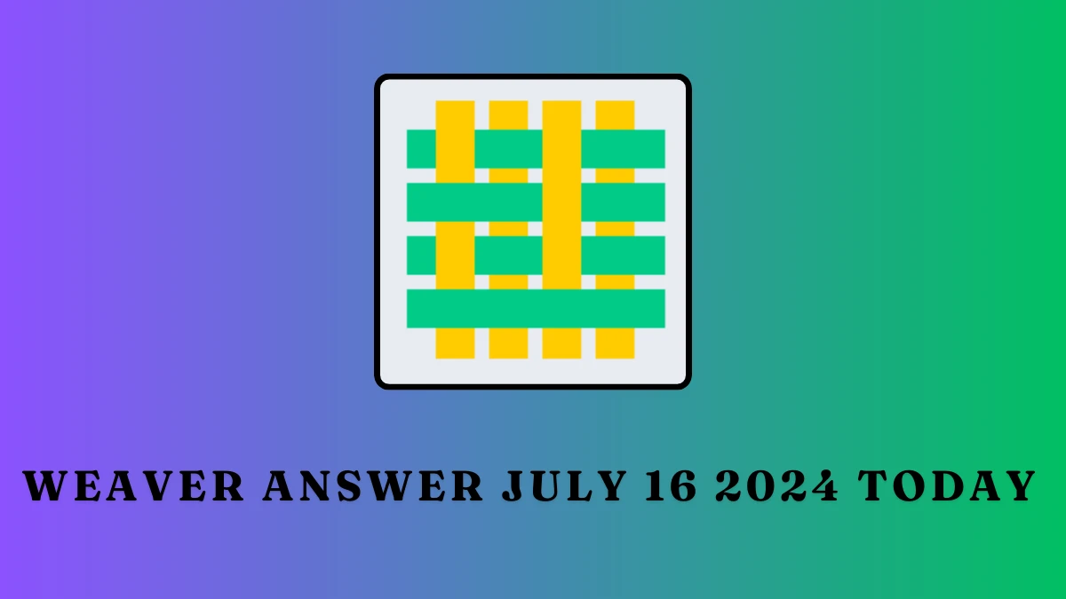 Weaver Answer July 16 2024 Today - A Perfect Guide