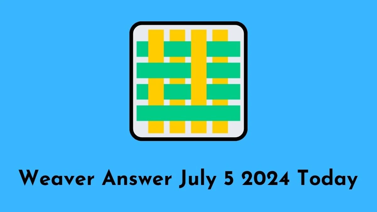Weaver Answer July 5 2024 Today - Excellent Word Smith