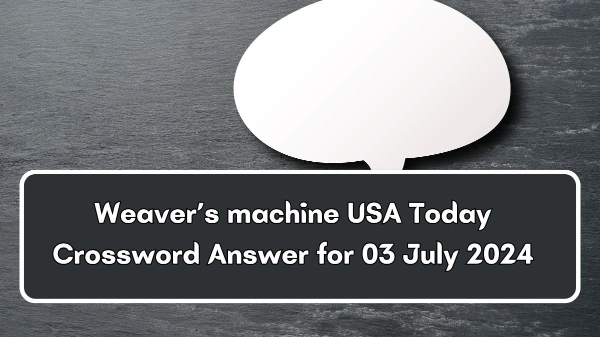 USA Today Weaver’s machine Crossword Clue Puzzle Answer from July 03, 2024