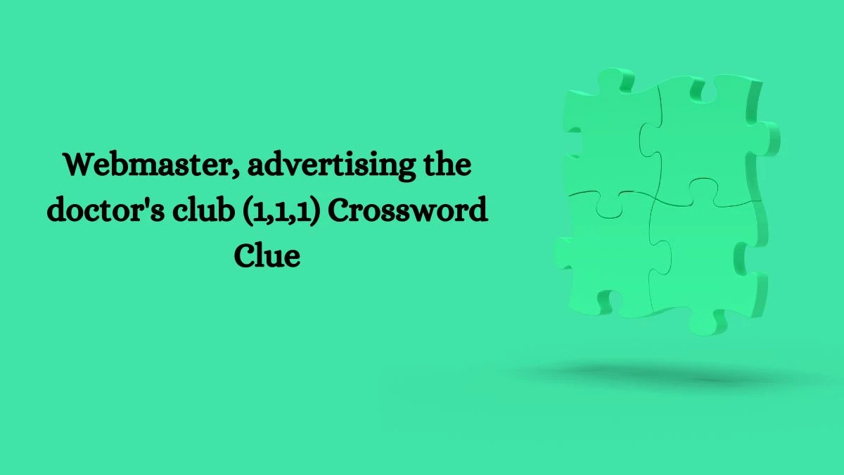 Webmaster, advertising the doctor's club (1,1,1) Crossword Clue Puzzle Answer from July 04, 2024