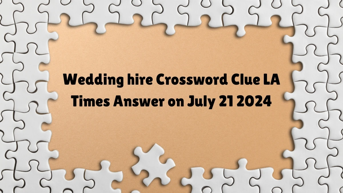 LA Times Wedding hire Crossword Puzzle Answer from July 21, 2024