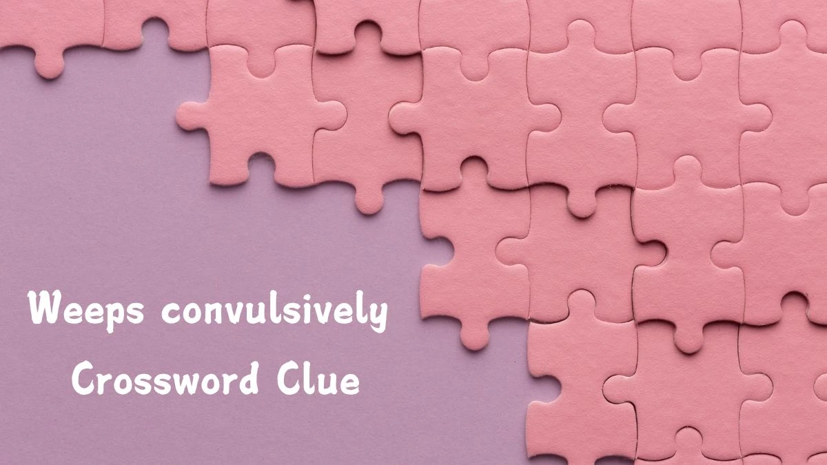 Weeps convulsively Crossword Clue Puzzle Answer from July 16, 2024