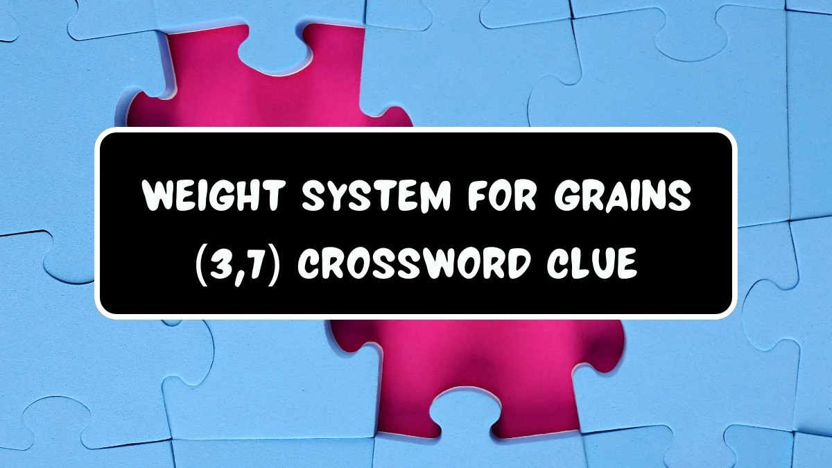 Weight system for grains (3,7) Crossword Clue Puzzle Answer from July 20, 2024