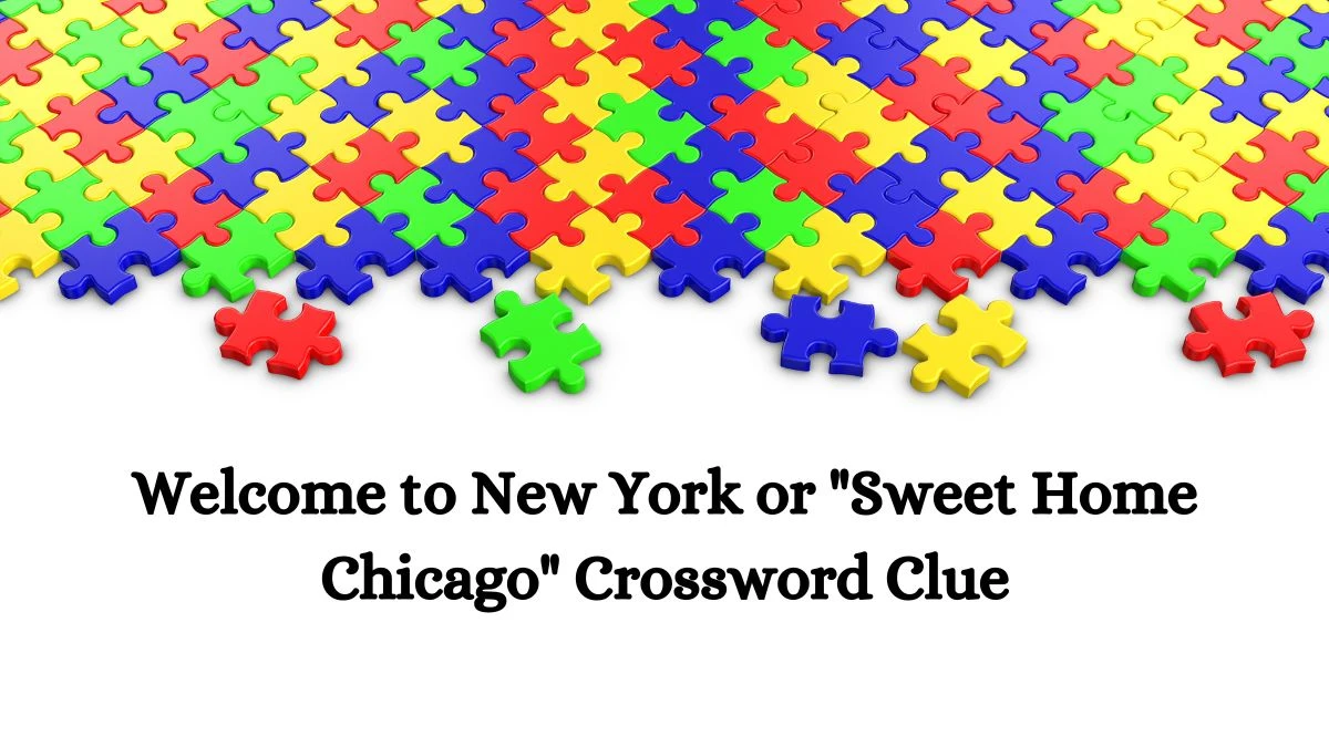 USA Today Welcome to New York or Sweet Home Chicago Crossword Clue Puzzle Answer from July 25, 2024