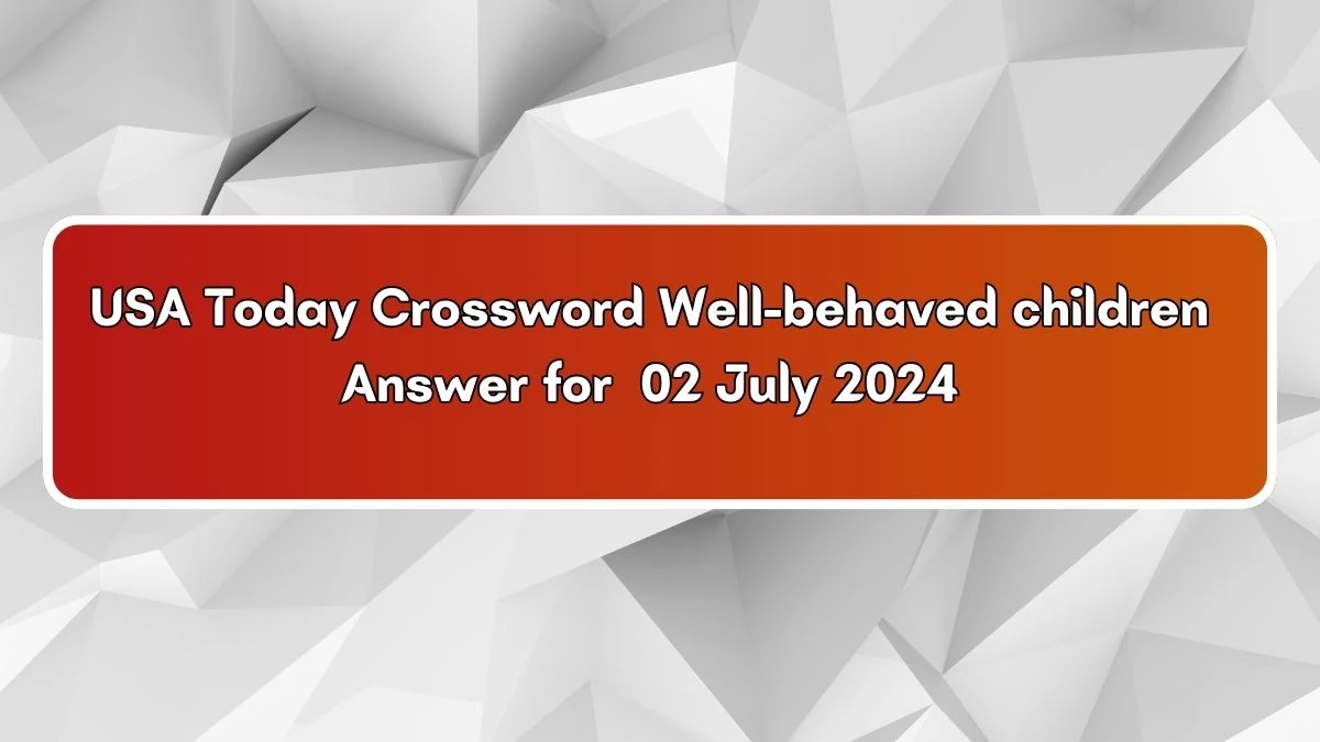 USA Today Well-behaved children Crossword Clue Puzzle Answer from July 02, 2024