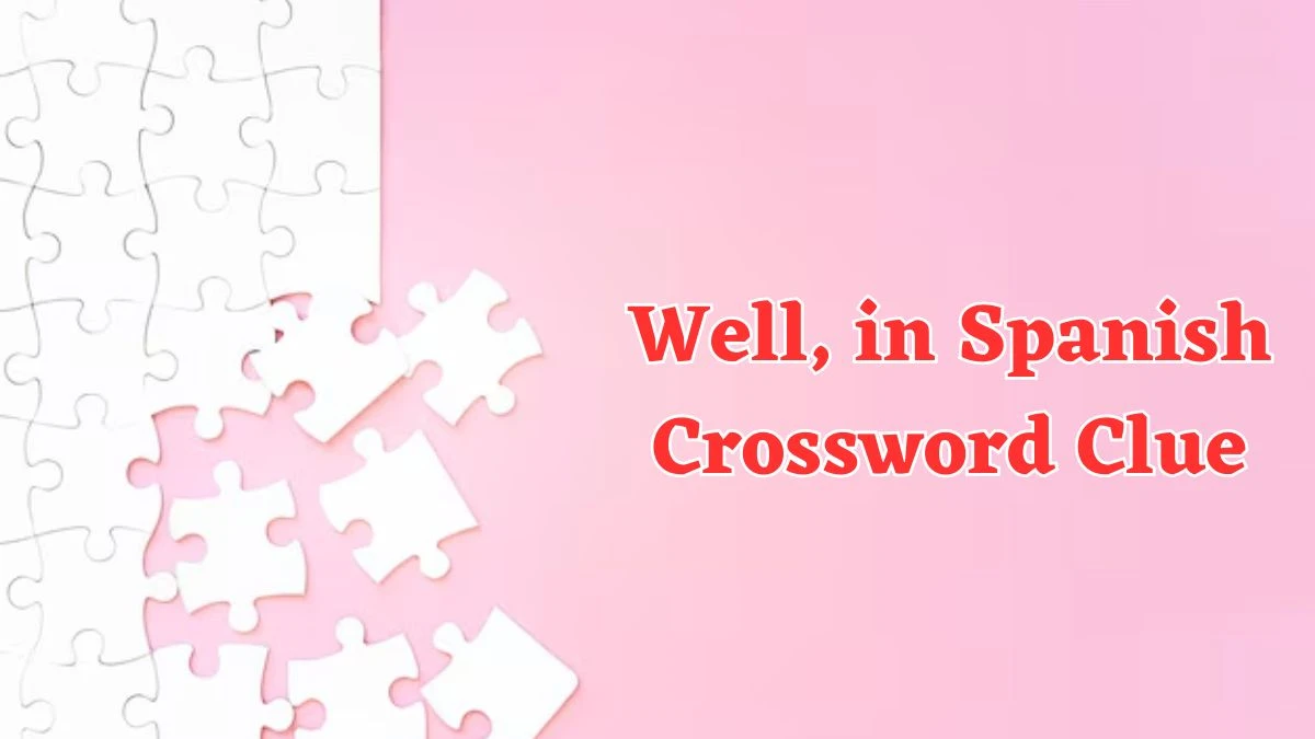 Well, in Spanish Universal Crossword Clue Puzzle Answer from July 20, 2024