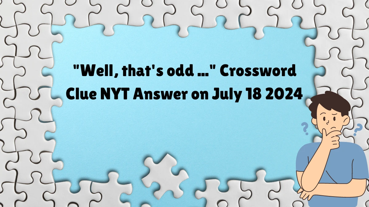 Well, that's odd ... NYT Crossword Clue Puzzle Answer from July 18, 2024