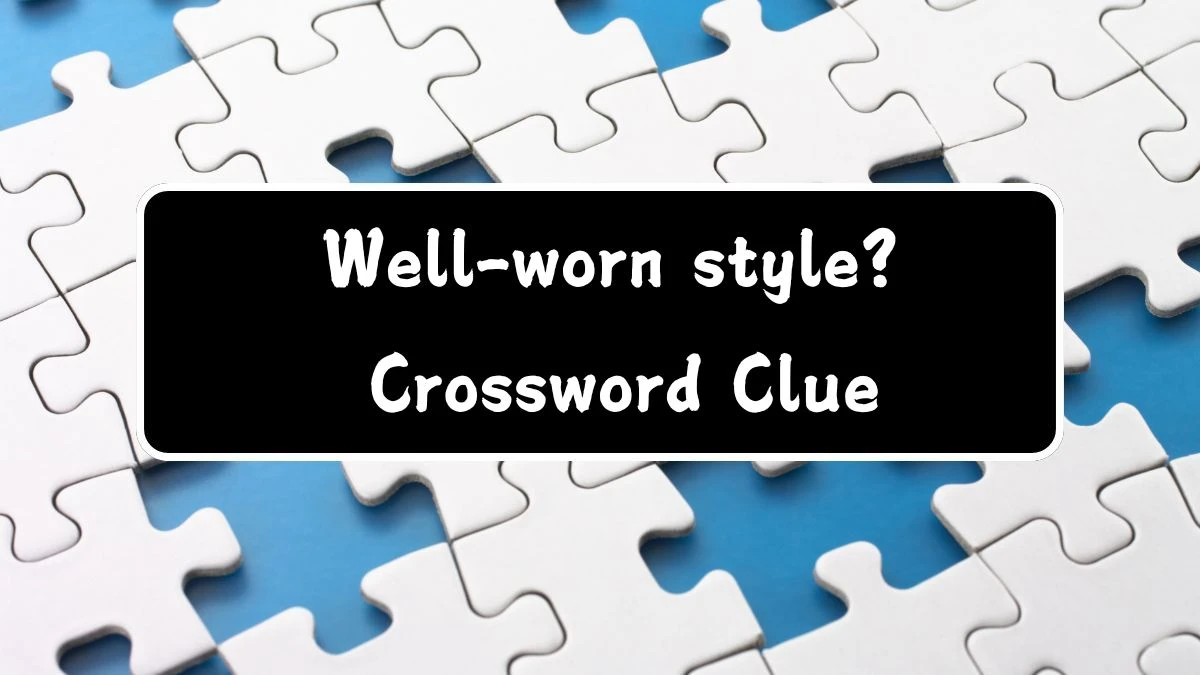 Well-worn style? Crossword Clue Puzzle Answer from July 28, 2024