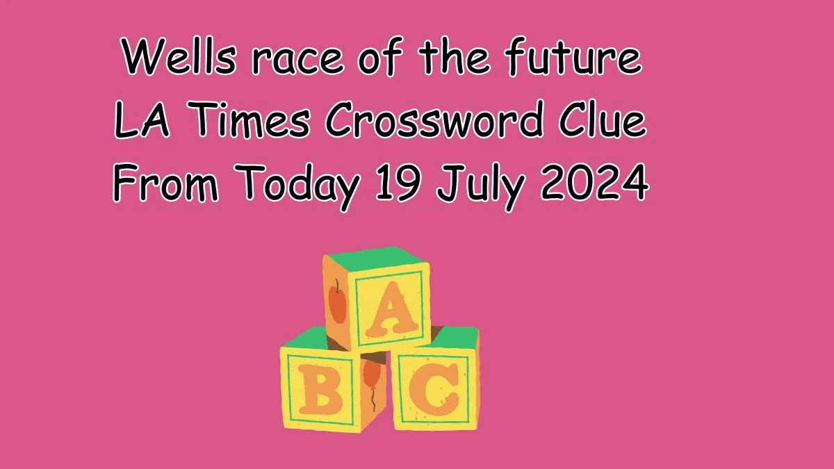 LA Times Wells race of the future Crossword Clue Puzzle Answer from July 19, 2024