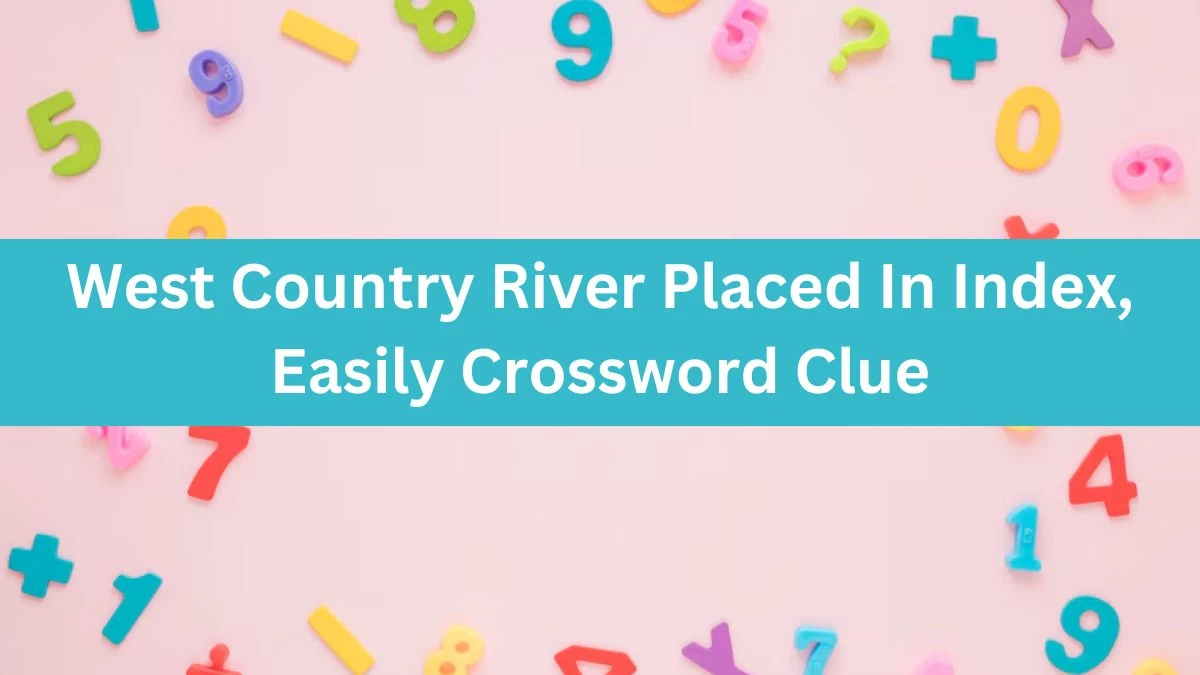 West Country River Placed In Index, Easily Crossword Clue Puzzle Answer from July 11, 2024