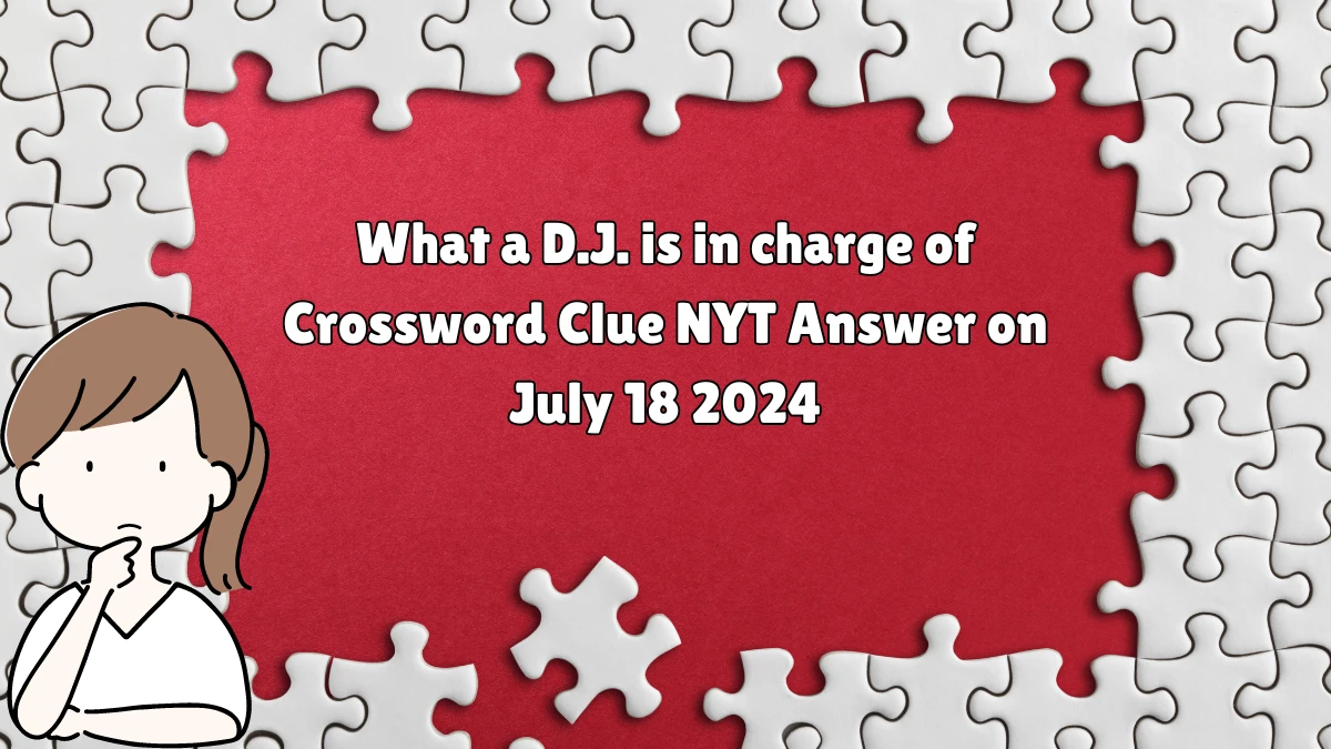 What a D.J. is in charge of NYT Crossword Clue Puzzle Answer from July 18, 2024