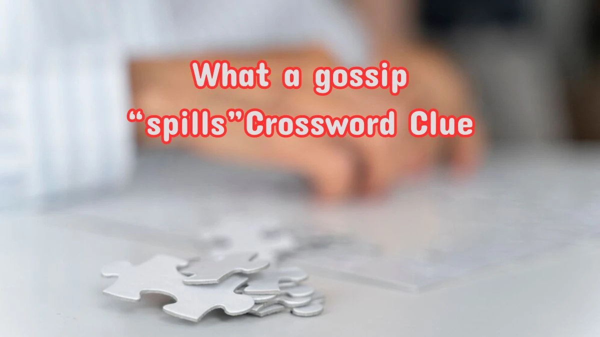 Universal What a gossip “spills” Crossword Clue Puzzle Answer from July 12, 2024