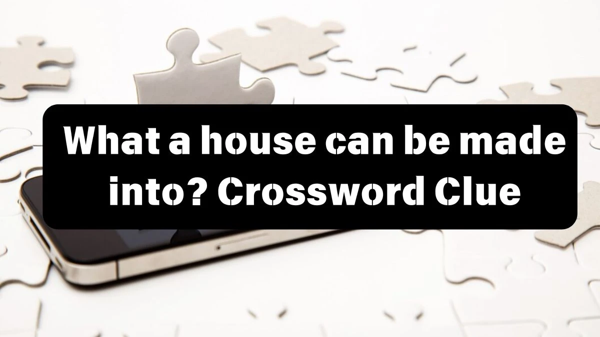 Daily Themed What a house can be made into? Crossword Clue Puzzle Answer from July 12, 2024