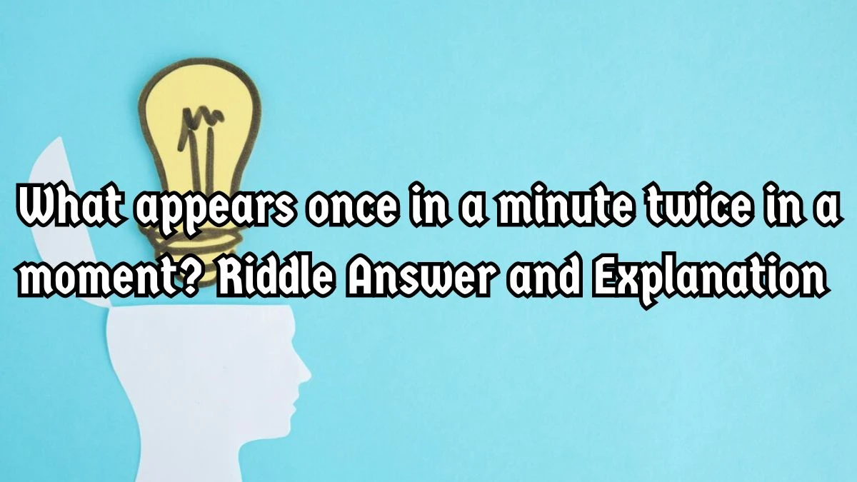 What Appears Once in a Minute Twice in a Moment? Riddle Answer Exposed