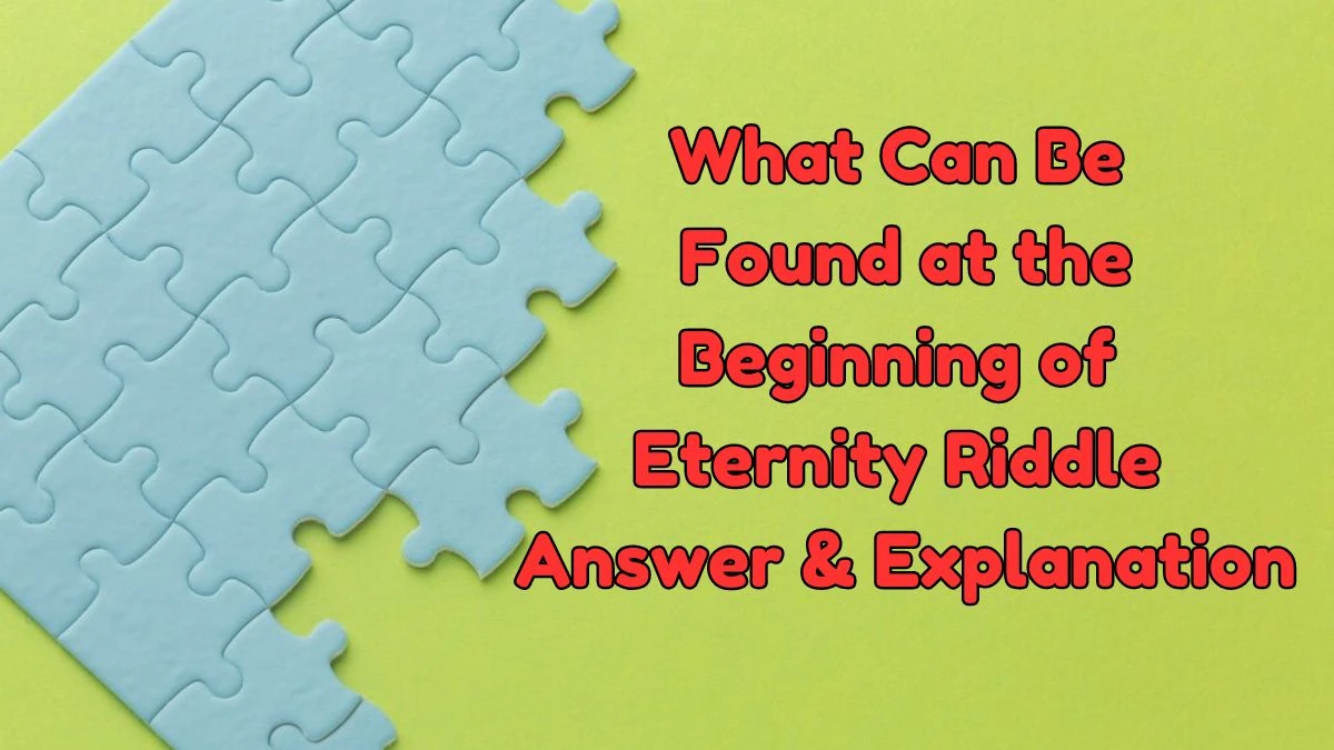 What Can Be Found at the Beginning of Eternity Riddle Answer and Explanation